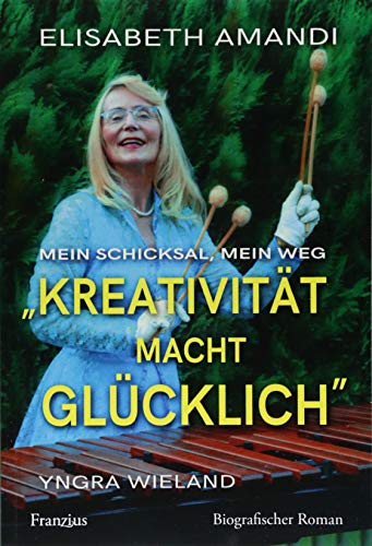 Elisabeth Amandi. Die Biografie: Kreativität macht glücklich Elisabeth Amandi. Die Biografie: Kreativität macht glücklich