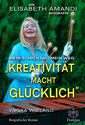 Elisabeth Amandi. Die Biografie: Kreativität macht glücklich