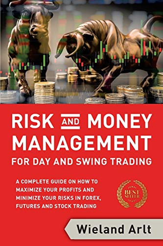 Risk and Money Management for Day and Swing Trading: A complete Guide on how to maximize your Profits and minimize your Risks in Forex, Futures and Stock Trading von Wieland Arlt
