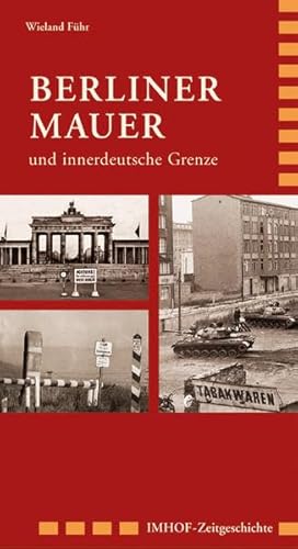 Berliner Mauer: und innerdeutsche Grenze 1945-1990 (Imhof-Zeitgeschichte)