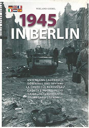 1945 in Berlin: Untergang und Aufbruch
