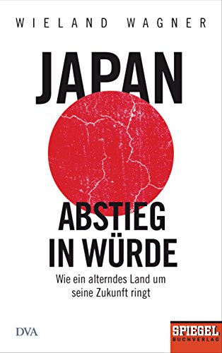Japan – Abstieg in Würde: Wie ein alterndes Land um seine Zukunft ringt - Ein SPIEGEL-Buch von DVA Dt.Verlags-Anstalt