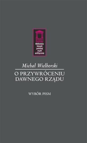 O przywróceniu dawnego rządu (BIBLIOTEKA KLASYKI POLSKIEJ MYŚLI POLITYCZNEJ) von Ośrodek Myśli Politycznej