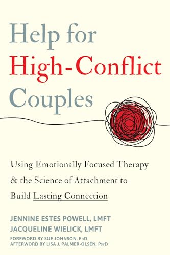 Help for High-Conflict Couples: Using Emotionally Focused Therapy and the Science of Attachment to Build Lasting Connection