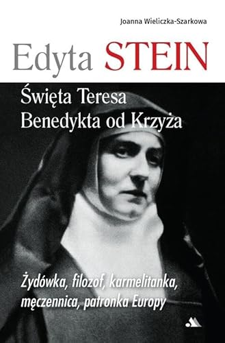 Edyta Stein Święta Teresa Benedykta od Krzyża: Żydówka, filozof, karmelitanka, męczennica, patronka Europy von Dystrybucja AA