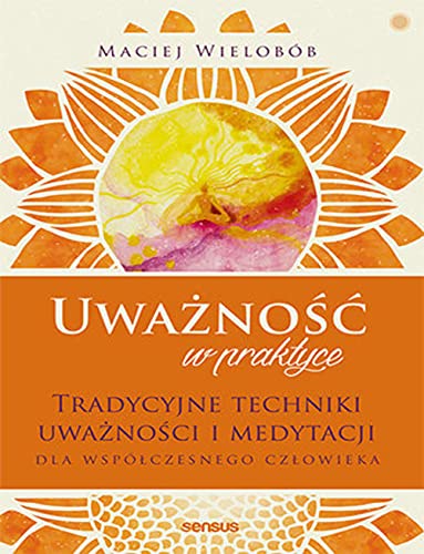 Uważność w praktyce.: Tradycyjne techniki uważności i medytacji dla współczesnego człowieka von Helion