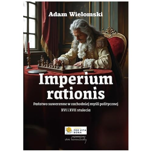Imperium rationis. Państwo suwerenne w zachodniej myśli politycznej XVI i XVII stulecia von Von Borowiecky