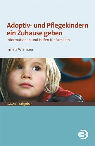 Adoptiv- und Pflegekindern ein Zuhause geben: Informationen und Hilfen für Familien (BALANCE Ratgeber - Jugend + Erziehung) von Balance Buch + Medien