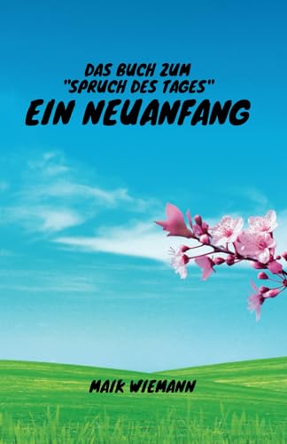 Das Buch zum "Spruch des Tages" - Ein Neuanfang: Entdecke kraftvoll erklärte Zitate und inspirierende Hilfe zur Selbsthilfe, um Ängste zu überwinden, ... zu deinem persönlichen Neubeginn zu meistern. von Grehge
