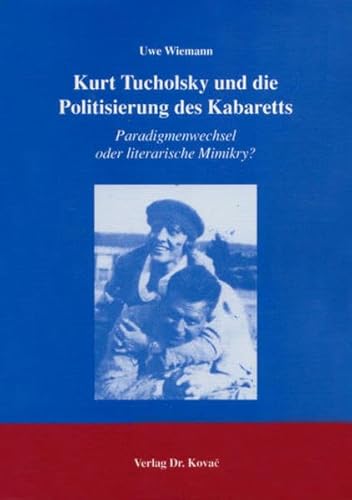 Kurt Tucholsky und die Politisierung des Kabaretts: Paradigmenwechsel oder literarische Mimikry? (Studien zur Germanistik)
