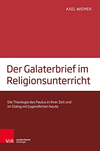 Der Galaterbrief im Religionsunterricht: Die Theologie des Paulus in ihrer Zeit und im Dialog mit Jugendlichen heute