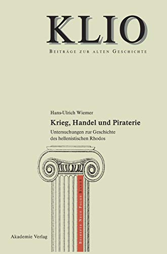 Krieg, Handel und Piraterie: Untersuchungen zur Geschichte des hellenistischen Rhodos (KLIO / Beihefte. Neue Folge, 6, Band 6)