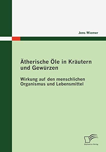 Ätherische Öle in Kräutern und Gewürzen: Wirkung auf den menschlichen Organismus und Lebensmittel
