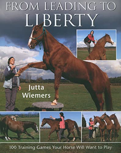 From Leading to Liberty: 100 Training Games Your Horse Will Want to Play