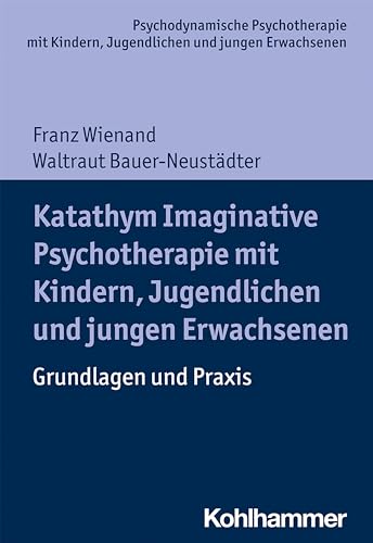 Katathym Imaginative Psychotherapie mit Kindern, Jugendlichen und jungen Erwachsenen: Grundlagen und Praxis (Psychodynamische Psychotherapie mit ... Praxis und Anwendungen im 21. Jahrhundert)