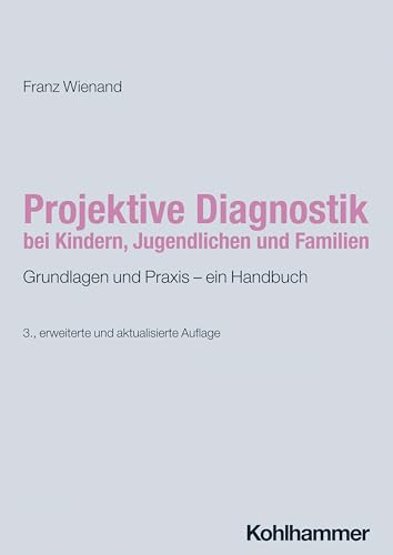 Projektive Diagnostik bei Kindern, Jugendlichen und Familien: Grundlagen und Praxis - ein Handbuch