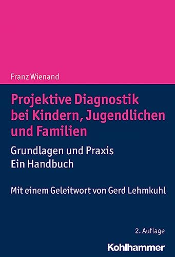 Projektive Diagnostik bei Kindern, Jugendlichen und Familien: Grundlagen und Praxis - ein Handbuch