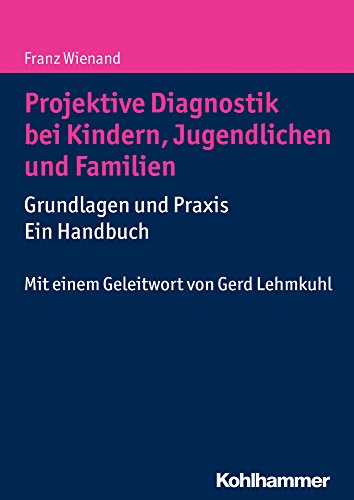 Projektive Diagnostik bei Kindern, Jugendlichen und Familien: Grundlagen und Praxis - ein Handbuch