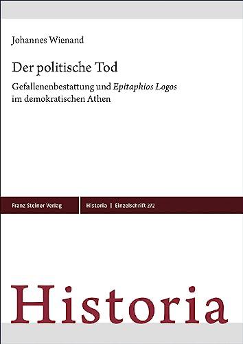 Der politische Tod: Gefallenenbestattung und "Epitaphios Logos" im demokratischen Athen (Historia-Einzelschriften) von Franz Steiner Verlag