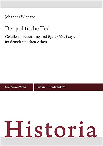 Der politische Tod: Gefallenenbestattung und "Epitaphios Logos" im demokratischen Athen (Historia-Einzelschriften) von Franz Steiner Verlag