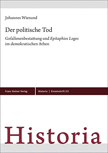 Der politische Tod: Gefallenenbestattung und "Epitaphios Logos" im demokratischen Athen (Historia-Einzelschriften) von Steiner Franz Verlag