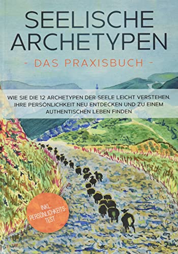 Seelische Archetypen - Das Praxisbuch: Wie Sie die 12 Archetypen der Seele leicht verstehen, Ihre Persönlichkeit neu entdecken und zu einem authentischen Leben finden | inkl. Persönlichkeitstest von Books on Demand GmbH