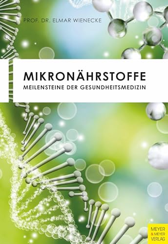 Mikronährstoffe: Meilensteine der Gesundheitsmedizin von Meyer + Meyer Fachverlag