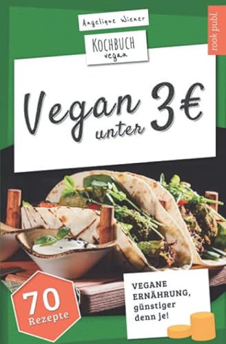 VEGAN unter 3 Euro | Kochbuch Vegan: vegane Ernährung, günstiger denn je! | 70 spannende Rezepte unter 3 Euro von Independently published