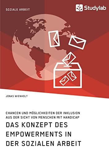 Das Konzept des Empowerments in der Sozialen Arbeit. Chancen und Möglichkeiten der Inklusion aus der Sicht von Menschen mit Handicap Das Konzept des Empowerments in der Sozialen Arbeit. Chancen und Möglichkeiten der Inklusion aus der Sicht von Menschen mit Handicap