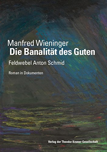 Die Banalität des Guten: Feldwebel Anton Schmid (Antifaschistische Literatur und Exilliteratur: Studien und Texte)