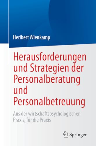 Herausforderungen und Strategien der Personalberatung und Personalbetreuung: Aus der wirtschaftspsychologischen Praxis, für die Praxis