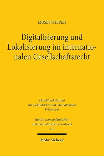 Digitalisierung und Lokalisierung im internationalen Gesellschaftsrecht: Eine verfahrens- und kollisionsrechtliche Untersuchung zur Verortung von ... und internationalen Privatrecht, Band 517)