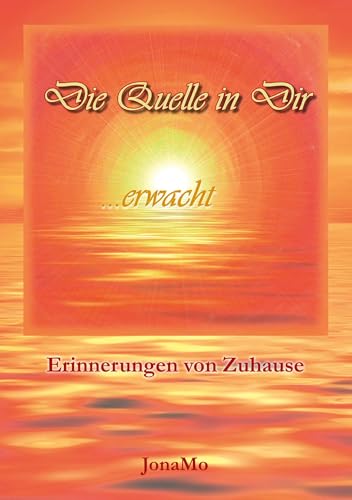 Die Quelle in Dir erwacht: Erinnerungen von Zuhause von Books on Demand GmbH