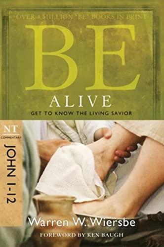 Be Alive (John 1-12): Get to Know the Living Savior (BE Series / Nt Commentary)
