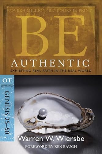 Be Authentic: Exhibiting Real Faith in the Real World, Genesis 25-50: Exhibiting Real Faith in the Real World: OT Commentary (BE Commentary Series)
