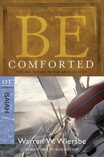 Be Comforted: Feeling Secure in the Arms of God: OT Commentary Isaiah (Be Series Commentary)
