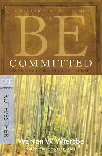 Be Committed: Doing God's Will Whatever the Cost: OT Commentary Ruth/Esther