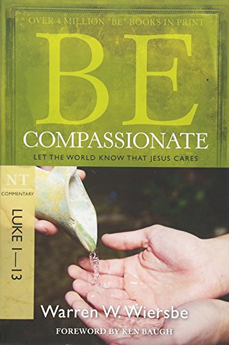 Be Compassionate: Let the World Know That Jesus Cares, NT Commentary: Luke 1-13 (The Be Series Commentary) von David C Cook
