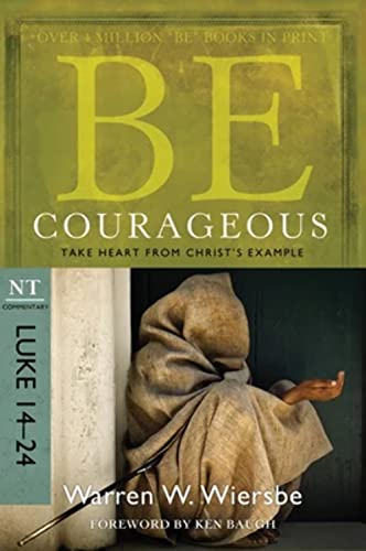 Be Courageous: Take Heart from Christ's Example, NT Commentary: Luke 14-24 (The Be Series Commentary)