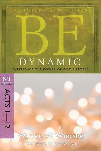 Be Dynamic: Experience the Power of God's People: NT Commentary Acts 1-12 (Be Series Commentary)