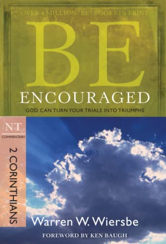 Be Encouraged: 2 Corinthians, NT Commentary: God Can Turn Your Trials Into Triumphs: God Can Turn Your Trials into Triumphs: NT Commentary (Be Commentary Series)