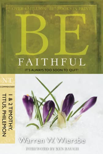 Be Faithful (1 & 2 Timothy, Titus, Philemon): It's Always Too Soon to Quit!: It's Always Too Soon to Quit! : NT Commentary, 1 & 2 Timothy, Titus, Philemon (Be Series Commentary)