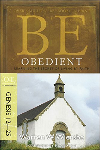 Be Obedient Genesis 12-25: Learning the Secret of Living by Faith: OT Commentary (BE Commentary Series)