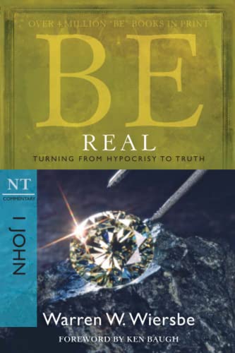 Be Real: Turning from Hypocrisy to Truth: NT Commentary I John: Turning from Hypocrisy to Truth, NT Commentary 1 John (Be Series Commentary)