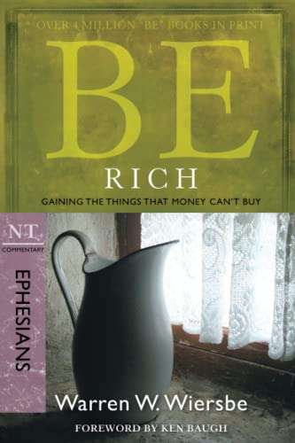 Be Rich (Ephesians): Gaining the Things That Money Can't Buy: Gaining the Things That Money Can't Buy, NT Commentary Ephesians (Be Series Commentary)