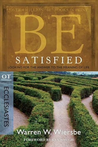 Be Satisfied: Looking for the Answer to the Meaning of Life: OT Commentary: Ecclesiastes (BE Series, OT Commentary)