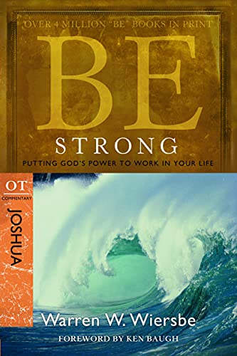 Be Strong: Joshua, OT Commentary: Putting God's Power to Work in Your Life: Putting God's Power to Work in Your Life: OT Commentary (Be Commentary Series)