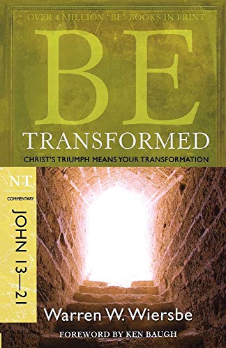 Be Transformed: NT Commentary John 13-21; Christ's Triumph Means Your Transformation (Be Series Commentary)
