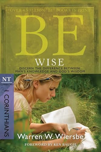Be Wise: I Corinthians, NT Commentary: Discern the Difference Between Man's Knowledge and God's Wisdom: Discern the Difference Between Man's Knowledge ... Wisdom: NT Commentary (Be Commentary Series)