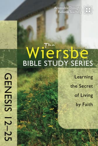 Genesis 12-25: Learning the Secret of Living by Faith (The Wiersbe Bible Study Series)